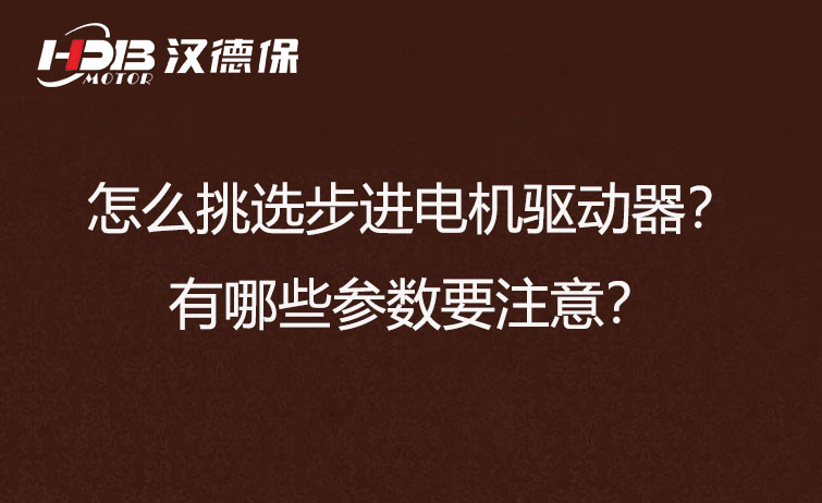 怎么挑選步進(jìn)電機(jī)驅(qū)動(dòng)器？有哪些參數(shù)要注意？